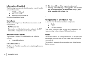 Page 8|Konica FA X 9930 6
Information Provided
The following items provide the information you will need to
use your fax machine.
·9930 User’s Manual
·T.37 User’s Guide
·Software Utilities CD-ROM
Each item is explained below.
User’s Guide
The User’s Guide provides the information common to all
configurations.
T.37 Internet Fax
This section provides the information unique to the T.37
Internet Fax configuration of the product series.
Software Utilities CD-ROM
The Software Utilities CD-ROM includes the following...