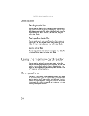 Page 36CHAPTER 3: Setting Up and Getting Started
30
Creating discs
Recording to optical discs
You can use the disc burning program on your computer to 
copy tracks from a music CD to your hard drive, copy or create 
data discs, create music CDs, create video DVDs, and more. For 
more information about creating CDs and DVDs, see your 
online User Guide.
Creating audio and video files
You can create audio and music files, either from scratch or 
from music CDs. You can also create video files from home 
video....