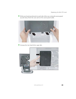 Page 3025
Replacing the Mini PCI card
www.gateway.com
3With your hands positioned on each side of the case, swing the access panel 
up and away from the case and set the access panel aside.
4Unsnap the two hard drive cage tabs.
09561.book  Page 25  Wednesday, October 29, 2003  6:43 PM 