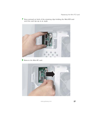 Page 3227
Replacing the Mini PCI card
www.gateway.com
7Press outward on both of the retaining clips holding the Mini-PCI card 
until the card tips up at an angle.
8Remove the Mini-PC card.
09561.book  Page 27  Wednesday, October 29, 2003  6:43 PM 