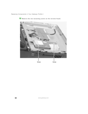 Page 5752
Replacing Components in Your Gateway Profile 4
www.gateway.com
10Remove the two mounting screws on the inverter board.
Screw Screw
09561.book  Page 52  Wednesday, October 29, 2003  6:43 PM 