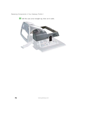 Page 7570
Replacing Components in Your Gateway Profile 4
www.gateway.com
22Lift the case cover straight up, then set it aside.
09561.book  Page 70  Wednesday, October 29, 2003  6:43 PM 