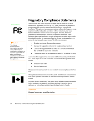 Page 10190          Maintaining and Troubleshooting Your E-4200 System
Regulatory Compliance Statements
This device has been tested and found to comply with the limits for a Class B 
digital device, pursuant to Part 15 of the FCC rules. These limits are designed to 
provide reasonable protection against harmful interference in a residential 
installation. This equipment generates, uses and can radiate radio frequency energy 
and, if not installed and used in accordance with the instructions, may cause 
harmful...