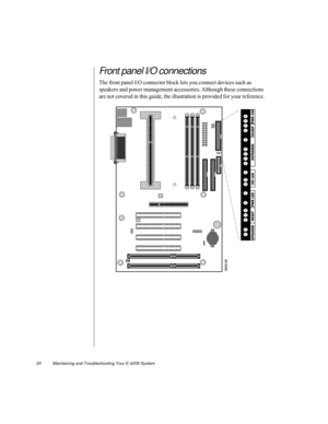 Page 3120          Maintaining and Troubleshooting Your E-4200 System
Front panel I/O connections
The front panel I/O connector block lets you connect devices such as 
speakers and power management accessories. Although these connections 
are not covered in this guide, the illustration is provided for your reference. 