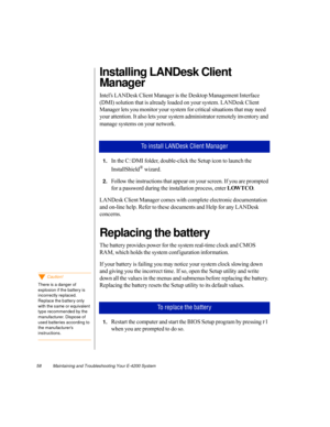 Page 6958          Maintaining and Troubleshooting Your E-4200 System
Installing LANDesk Client 
Manager
Intel’s LANDesk Client Manager is the Desktop Management Interface 
(DMI) solution that is already loaded on your system. LANDesk Client 
Manager lets you monitor your system for critical situations that may need 
your attention. It also lets your system administrator remotely inventory and 
manage systems on your network.
1.In the C:\DMI folder, double-click the Setup icon to launch the 
InstallShield
®...