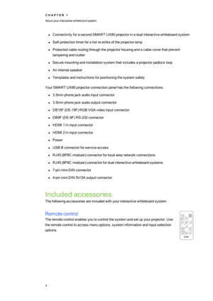 Page 12C H A P T E R1
Aboutyourinteractivewhiteboardsystem
4
lConnectivityforasecondSMART UX80projectorinadualinteractivewhiteboardsystem
lSelf-protectiontimerforahotre-strikeoftheprojectorlamp
lProtectedcableroutingthroughtheprojectorhousingandacablecoverthatprevent
tamperingandclutter
lSecuremountingandinstallationsystemthatincludesaprojectorpadlockloop
lAninternalspeaker
lTemplatesandinstructionsforpositioningthesystemsafely
YourSMART UX80projectorconnectionpanelhasthefollowingconnections:...