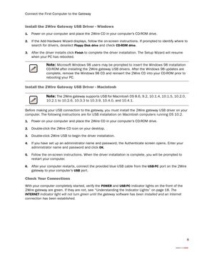 Page 11Connect the First Computer to the Gateway
8
Install the 2Wire Gateway USB Driver - Windows
1.Power on your computer and place the 2Wire CD in your computer’s CD-ROM drive.
2.If the Add Hardware Wizard displays, follow the on-screen instructions. If prompted to identify where to 
search for drivers, deselect 
Floppy Disk drive and check CD-ROM drive.
3.After the driver installs click Finish to complete the driver installation. The Setup Wizard will resume 
when your PC has rebooted.
Install the 2Wire...