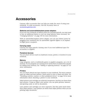 Page 2313
Accessories
www.gateway.com
Accessories
Gateway offers accessories that can help you make the most of using your 
notebook. To order accessories, visit the Accessory Store at 
accessories.gateway.com
.
Batteries and automobile/airplane power adapters
If you run your notebook on battery power for extended periods, you may want 
to buy an additional battery so you can swap batteries when necessary. See 
“Changing batteries” on page145 for more information.
With an automobile/airplane power adapter, you...