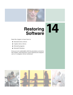 Page 23314
223
Restoring
Software
Read this chapter to learn how to:
■Reinstall device drivers
■Update device drivers
■Reinstall programs
■Reinstall Windows
If you are not comfortable with the procedures covered in 
this chapter, seek help from a more experienced computer 
user or a computer service technician. 