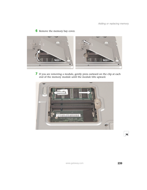 Page 249239
Adding or replacing memory
www.gateway.com
6Remove the memory bay cover.
7If you are removing a module, gently press outward on the clip at each 
end of the memory module until the module tilts upward. 