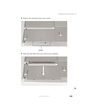 Page 253243
Replacing the hard drive kit
www.gateway.com
5Remove the hard drive bay cover screws.
6Slide the hard drive bay cover off of your notebook.
Screws 