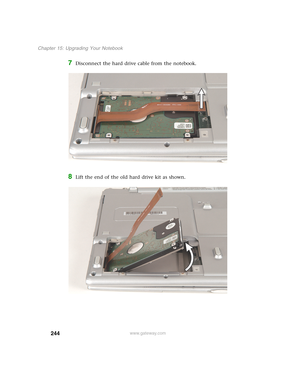 Page 254244
Chapter 15: Upgrading Your Notebook
www.gateway.com
7Disconnect the hard drive cable from the notebook.
8Lift the end of the old hard drive kit as shown. 