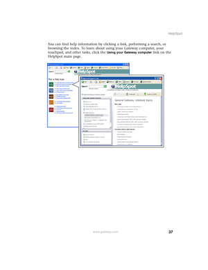 Page 4737
HelpSpot
www.gateway.com
You can find help information by clicking a link, performing a search, or 
browsing the index. To learn about using your Gateway computer, your 
touchpad, and other tasks, click the 
Using your Gateway computer link on the 
HelpSpot main page. 