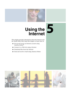 Page 775
67
Using the
Internet
This chapter provides information about the Internet and 
the World Wide Web. Read this chapter to learn how to:
■Set up and access an Internet account using 
America Online®
■
Connect to a Web site using a browser
■Download files from the Internet
■Send and receive e-mail using America Online 