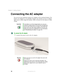 Page 2616
Chapter 2: Getting Started
www.gateway.com
Connecting the AC adapter
You can run your notebook using an AC adapter or the notebook battery. The 
battery was shipped to you partially charged. You should use the AC adapter 
right away to fully charge the battery. Allow 24 hours for the battery to fully 
charge.
To connect the AC adapter:
1Connect the power cord to the AC adapter.
ImportantIf the battery is not fully charged before you use your 
notebook on battery power for the first time, the battery...