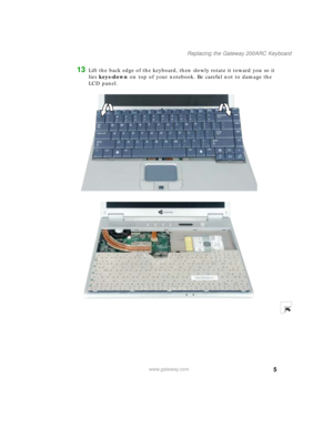 Page 55
Replacing the Gateway 200ARC Keyboard
www.gateway.com
13Lift the back edge of the keyboard, then slowly rotate it toward you so it 
lies keys-down on top of your notebook. Be careful not to damage the 
LCD panel. 