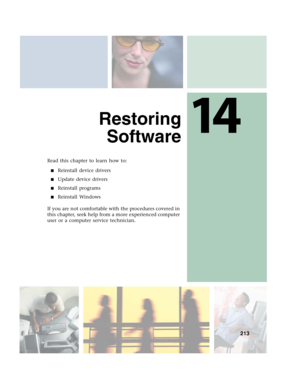 Page 22314
213
Restoring
Software
Read this chapter to learn how to:
■Reinstall device drivers
■Update device drivers
■Reinstall programs
■Reinstall Windows
If you are not comfortable with the procedures covered in 
this chapter, seek help from a more experienced computer 
user or a computer service technician. 