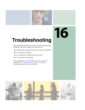 Page 24716
237
Troubleshooting
This chapter provides some solutions to common notebook 
problems. Read this chapter to learn how to:
■Troubleshoot typical hardware and software problems
■Get telephone support
■Use automated troubleshooting systems
■Get tutoring and training
If the suggestions in this chapter do not correct the 
problem, see “Getting Help” on page 37 for more 
information about how to get help. 