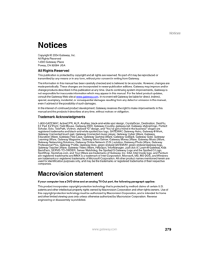 Page 289279
Notices
www.gateway.com
Notices
Copyright © 2004 Gateway, Inc.
All Rights Reserved
14303 Gateway Place
Poway, CA 92064 USA
All Rights Reserved
This publication is protected by copyright and all rights are reserved. No part of it may be reproduced or 
transmitted by any means or in any form, without prior consent in writing from Gateway.
The information in this manual has been carefully checked and is believed to be accurate. However, changes are 
made periodically. These changes are incorporated in...