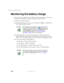 Page 156146
Chapter 8: Managing Power
www.gateway.com
Monitoring the battery charge
Closely monitor the battery charge. When the battery charge gets low, connect 
to AC power immediately to prevent losing any unsaved work.
To monitor the battery charge:
■Double-click the power cord icon  or battery icon  in the taskbar. The 
Power Meter dialog box opens.
■Press FN+STATUS to view the power status box, which opens in the 
upper-left corner of the screen. The power status box shows the current 
power source, the...