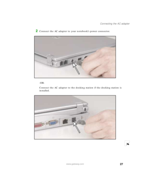 Page 3827
Connecting the AC adapter
www.gateway.com
2Connect the AC adapter to your notebook’s power connector.
-OR-
Connect the AC adapter to the docking station if the docking station is 
installed. 