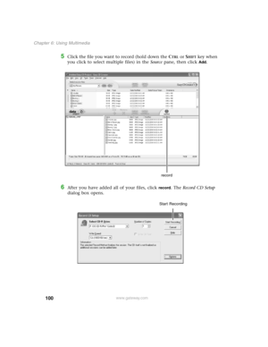 Page 109100
Chapter 6: Using Multimedia
www.gateway.com
5Click the file you want to record (hold down the CTRL or SHIFT key when 
you click to select multiple files) in the Source pane, then click 
Add.
6After you have added all of your files, click record. The Record CD Setup 
dialog box opens.
record
Start Recording 