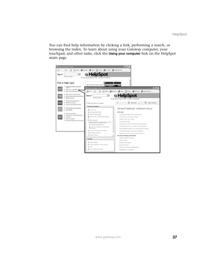 Page 4637
HelpSpot
www.gateway.com
You can find help information by clicking a link, performing a search, or 
browsing the index. To learn about using your Gateway computer, your 
touchpad, and other tasks, click the 
Using your computer link on the HelpSpot 
main page. 