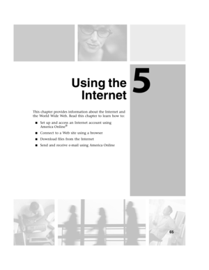 Page 745
65
Using the
Internet
This chapter provides information about the Internet and 
the World Wide Web. Read this chapter to learn how to:
Set up and access an Internet account using 
America Online®

Connect to a Web site using a browser
Download files from the Internet
Send and receive e-mail using America Online 