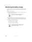Page 133124
Chapter 8: Managing Power
www.gateway.com
Monitoring the battery charge 
Closely monitor the battery charge. When the battery charge gets low, change 
the battery or connect to AC power immediately to prevent losing any unsaved 
work.
Monitor the battery charge by:
Double-clicking the power cord icon  or battery icon  in the taskbar. 
The Power Meter dialog box opens.
Pressing FN+STATUS to view the power status box, which opens in the 
upper-left corner of the screen. The power status box shows the...