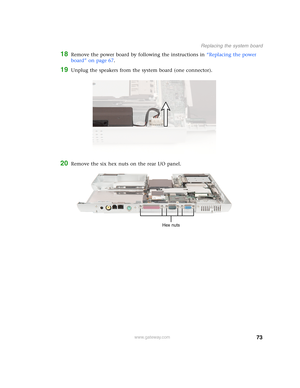 Page 7873
Replacing the system board
www.gateway.com
18Remove the power board by following the instructions in “Replacing the power 
board” on page 67.
19Unplug the speakers from the system board (one connector).
20Remove the six hex nuts on the rear I/O panel.
Hex nuts 