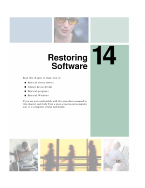 Page 23314
223
Restoring
Software
Read this chapter to learn how to:
■Reinstall device drivers
■Update device drivers
■Reinstall programs
■Reinstall Windows
If you are not comfortable with the procedures covered in 
this chapter, seek help from a more experienced computer 
user or a computer service technician. 