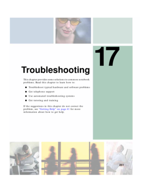 Page 26117
251
Troubleshooting
This chapter provides some solutions to common notebook 
problems. Read this chapter to learn how to:
■Troubleshoot typical hardware and software problems
■Get telephone support
■Use automated troubleshooting systems
■Get tutoring and training
If the suggestions in this chapter do not correct the 
problem, see “Getting Help” on page 41 for more 
information about how to get help. 