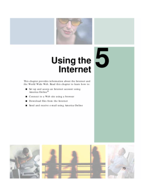 Page 835
73
Using the
Internet
This chapter provides information about the Internet and 
the World Wide Web. Read this chapter to learn how to:
■Set up and access an Internet account using 
America Online®
■
Connect to a Web site using a browser
■Download files from the Internet
■Send and receive e-mail using America Online 