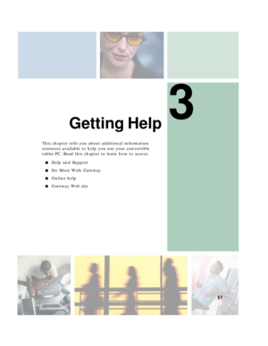 Page 613
51
Getting Help
This chapter tells you about additional information 
resources available to help you use your convertible 
tablet PC. Read this chapter to learn how to access:
■Help and Support
■Do More With Gateway
■Online help
■Gateway Web site 