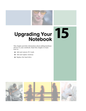 Page 24915
239
Upgrading Your
Notebook
This chapter provides information about adding hardware 
devices to your notebook. Read this chapter to learn 
how to:
■Add and remove PC Cards
■Add and replace memory
■Replace the hard drive 