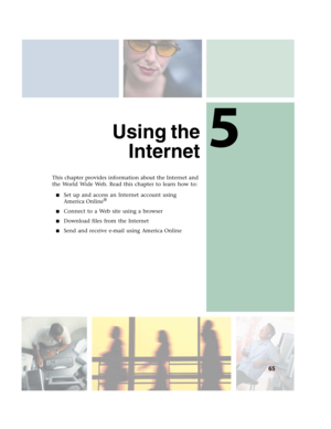 Page 755
65
Using the
Internet
This chapter provides information about the Internet and 
the World Wide Web. Read this chapter to learn how to:
■Set up and access an Internet account using 
America Online®
■
Connect to a Web site using a browser
■Download files from the Internet
■Send and receive e-mail using America Online 