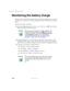 Page 160150
Chapter 8: Managing Power
www.gateway.com
Monitoring the battery charge
Closely monitor the battery charge. When the battery charge gets low, change 
the battery or connect to AC power immediately to prevent losing any unsaved 
work.
Monitor the battery charge by:
■Double-clicking the power cord icon  or battery icon  in the taskbar. 
The Power Meter dialog box opens.
■Pressing FN+STATUS to view the power status box, which opens in the 
upper-left corner of the screen. The power status box shows the...