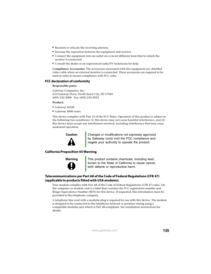 Page 141135www.gateway.com
■Reorient or relocate the receiving antenna
■Increase the separation between the equipment and receiver
■Connect the equipment into an outlet on a circuit different from that to which the 
receiver is connected
■Consult the dealer or an experienced radio/TV technician for help.
Compliance Accessories: The accessories associated with this equipment are: shielded 
video cable when an external monitor is connected. These accessories are required to be 
used in order to ensure compliance...