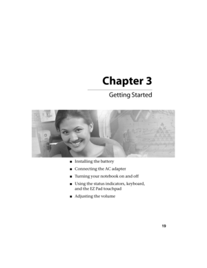 Page 25Chapter 3
19

■Installing the battery
■Connecting the AC adapter
■Turning your notebook on and off
■Using the status indicators, keyboard, 
and the EZ Pad touchpad
■Adjusting the volume 