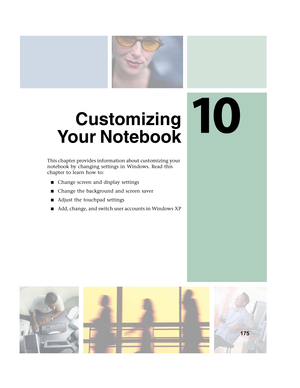 Page 18510
175
Customizing
Your Notebook
This chapter provides information about customizing your 
notebook by changing settings in Windows. Read this 
chapter to learn how to:
■Change screen and display settings
■Change the background and screen saver
■Adjust the touchpad settings
■Add, change, and switch user accounts in Windows XP 