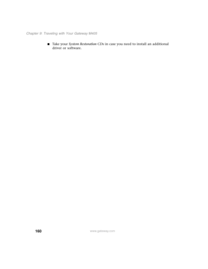 Page 170160
Chapter 9: Traveling with Your Gateway M405
www.gateway.com
■Ta k e  y o u r  System Restoration CDs in case you need to install an additional 
driver or software. 