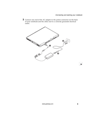 Page 93
Connecting and starting your notebook
www.gateway.com
3Connect one end of the AC adapter to the power connector on the back 
of your notebook and the other end to a correctly grounded electrical 
outlet. 