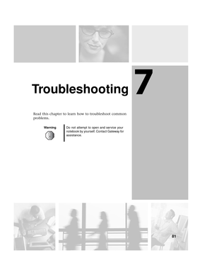 Page 877
81
Troubleshooting
Read this chapter to learn how to troubleshoot common 
problems.
WarningDo not attempt to open and service your 
notebook by yourself. Contact Gateway for 
assistance. 