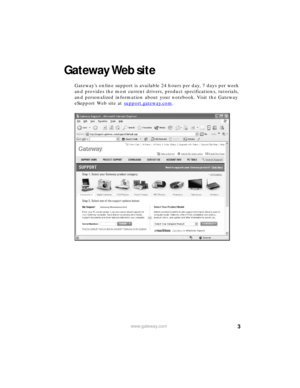 Page 93www.gateway.com
Gateway Web site
Gateway’s online support is available 24 hours per day, 7 days per week 
and provides the most current drivers, product specifications, tutorials, 
and personalized information about your notebook. Visit the Gateway 
eSupport Web site at support.gateway.com
. 