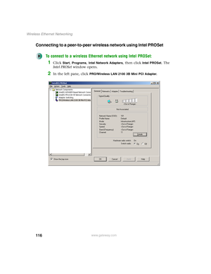 Page 122116
Wireless Ethernet Networking
www.gateway.com
Connecting to a peer-to-peer wireless network using Intel PROSet
To connect to a wireless Ethernet network using Intel PROSet:
1Click Start, Programs, Intel Network Adapters, then click Intel PROSet. The 
Intel PROSet window opens.
2In the left pane, click PRO/Wireless LAN 2100 3B Mini PCI Adapter. 