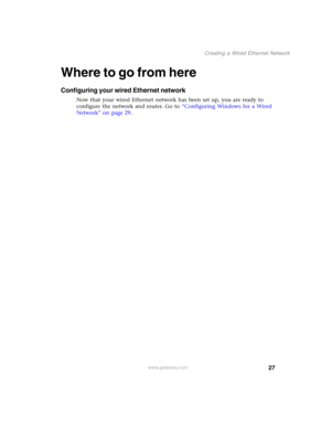 Page 3327
Creating a Wired Ethernet Network
www.gateway.com
Where to go from here
Configuring your wired Ethernet network
Now that your wired Ethernet network has been set up, you are ready to 
configure the network and router. Go to “Configuring Windows for a Wired 
Network” on page 29. 