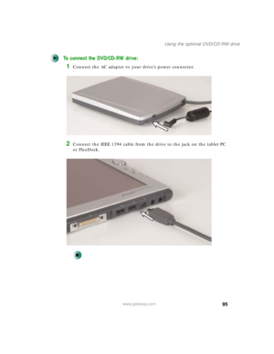 Page 10595
Using the optional DVD/CD-RW drive
www.gateway.com
To connect the DVD/CD-RW drive:
1Connect the AC adapter to your drive’s power connector.
2Connect the IEEE 1394 cable from the drive to the jack on the tablet PC 
or FlexDock. 