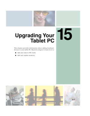 Page 22715
217
Upgrading Your
Ta b l e t P C
This chapter provides information about adding hardware 
devices to your tablet PC. Read this chapter to learn how to:
■Add and remove PC Cards
■Add and replace memory 