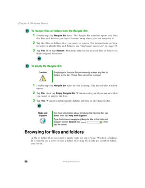 Page 7666
Chapter 4: Windows Basics
www.gateway.com
To recover files or folders from the Recycle Bin:
1Double-tap the Recycle Bin icon. The Recycle Bin window opens and lists 
the files and folders you have thrown away since you last emptied it.
2Tap the files or folders that you want to restore. For instructions on how 
to select multiple files and folders, see “Keyboard shortcuts” on page 75.
3Ta p  File, then tap Restore. Windows returns the deleted files or folders to 
their original locations.
To empty the...