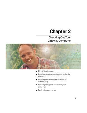 Page 15Chapter 2
9
Checking Out Your
Gateway Computer
■Identifying features
■Locating your computer model and serial 
number
■Locating the Microsoft Certificate of 
Authenticity
■Locating the specifications for your 
computer
■Purchasing accessories 